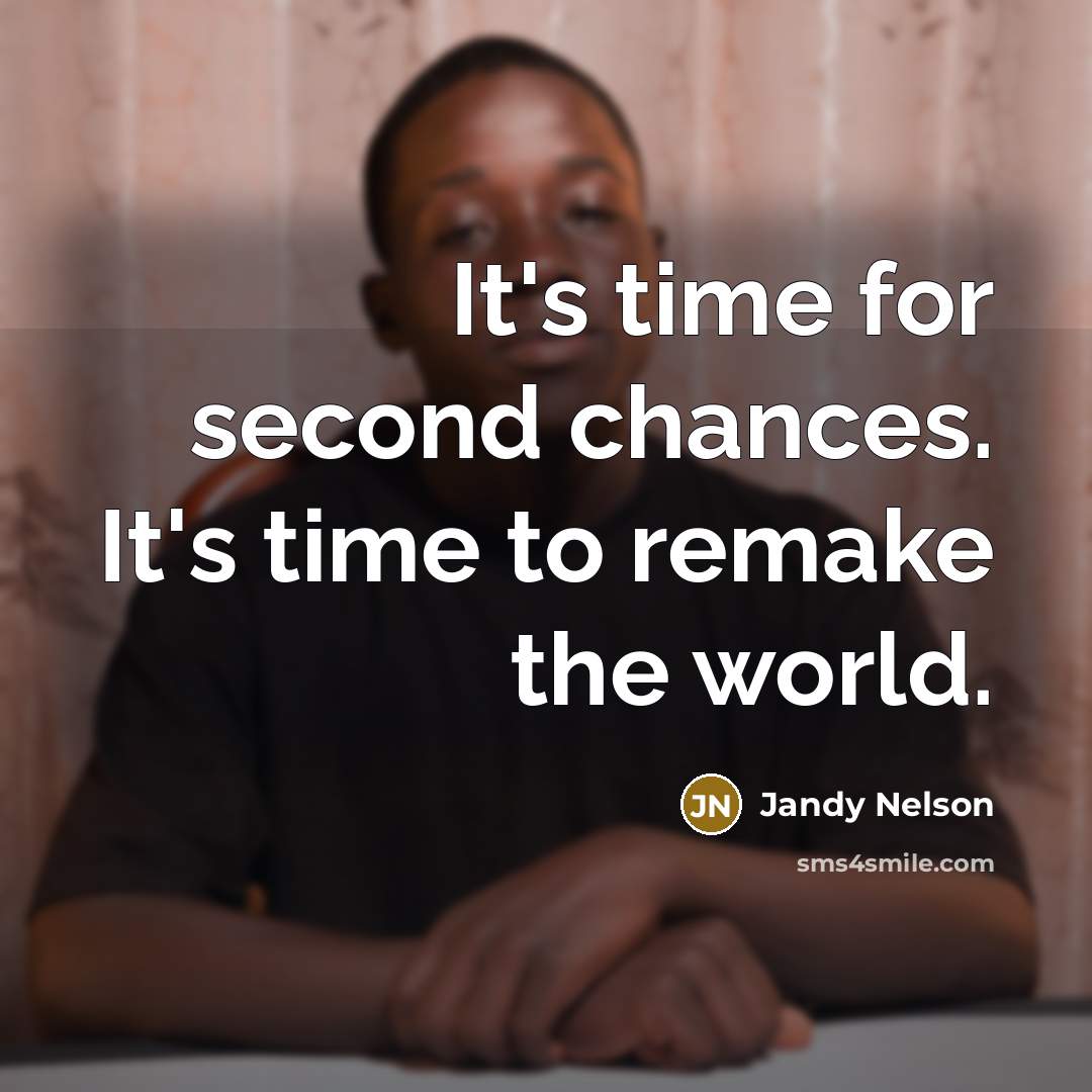 “It's time for second chances. It's time to remake the…” quote by Jandy Nelson