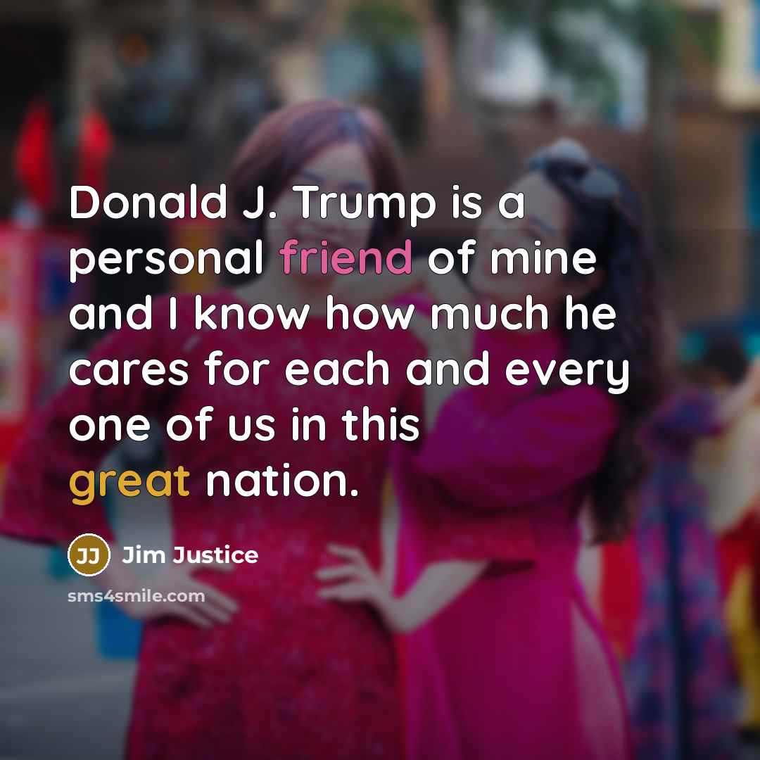 “Donald J. Trump is a personal friend of mine and…” quote by Jim Justice