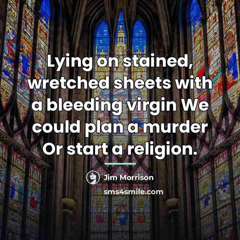 “Lying on stained, wretched sheets with a bleeding virgin We…” quote by Jim Morrison