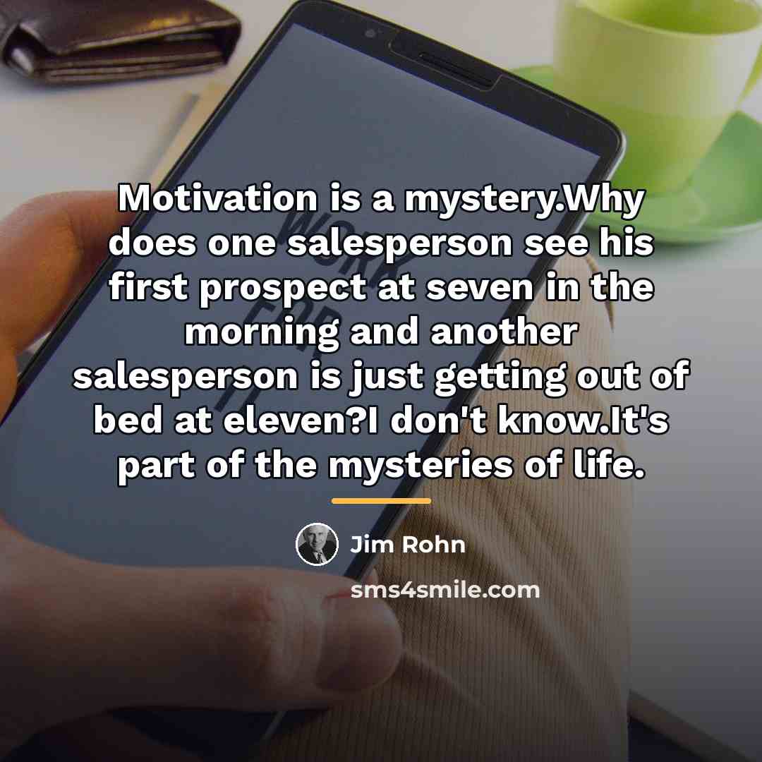 “Motivation is a mystery.Why does one salesperson see his first…” quote by Jim Rohn