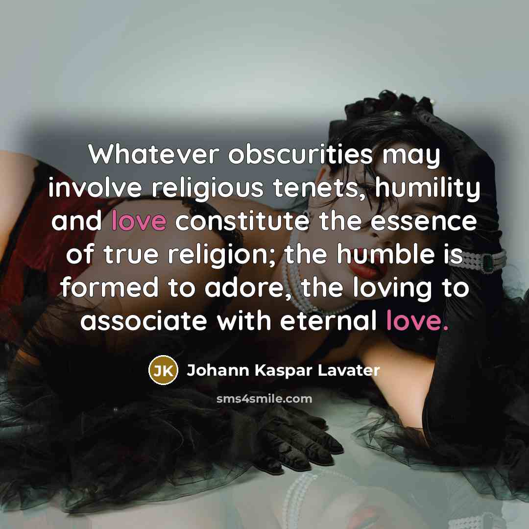 “Whatever obscurities may involve religious tenets, humility and love constitute…” quote by Johann Kaspar Lavater