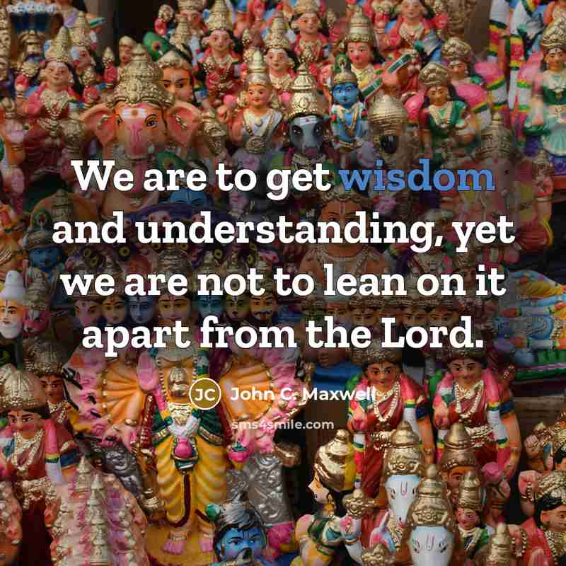 “We are to get wisdom and understanding, yet we are…” quote by John C. Maxwell