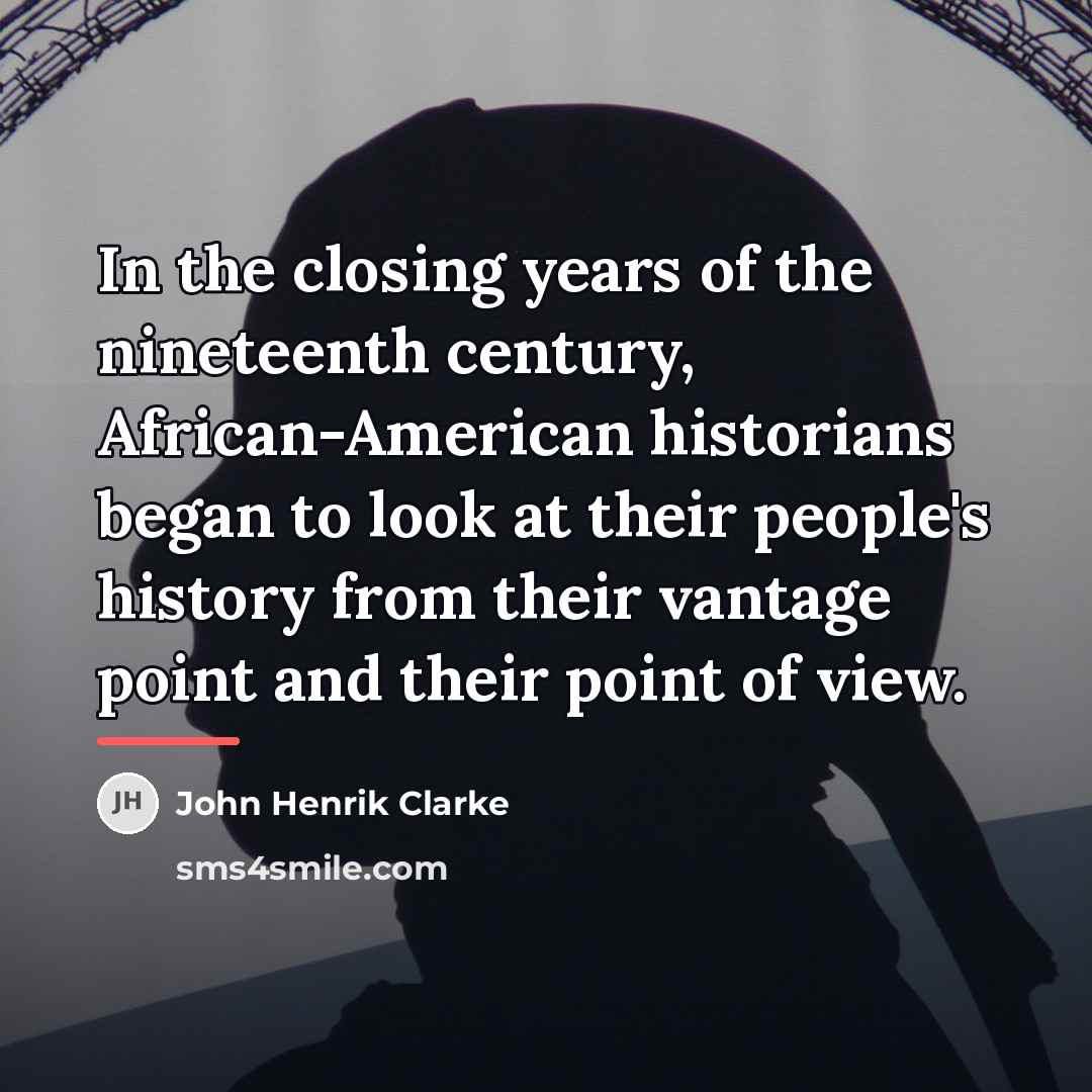 “In the closing years of the nineteenth century, African-American historians…” quote by John Henrik Clarke