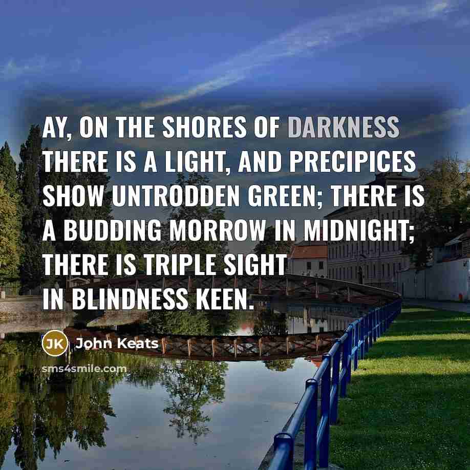 “Ay, on the shores of darkness there is a light,…” quote by John Keats