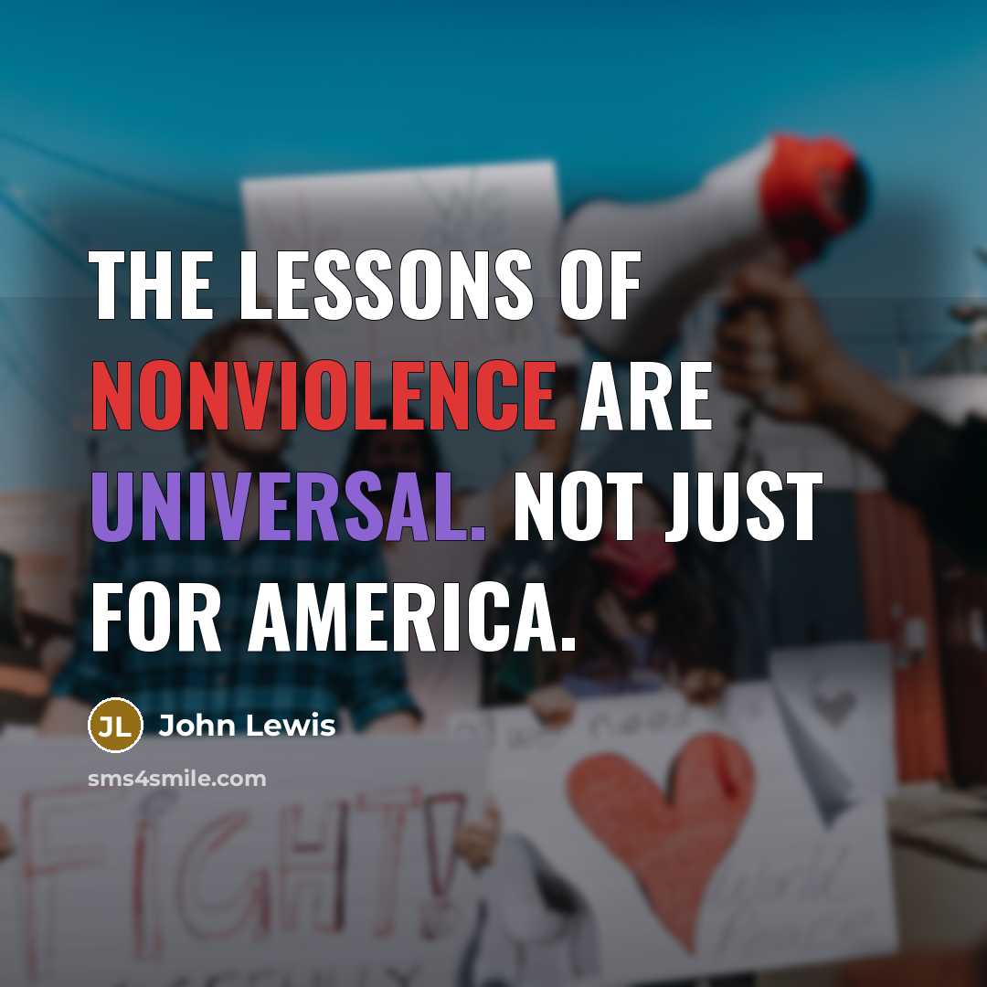 “The lessons of nonviolence are universal. Not just for America.…” quote by John Lewis