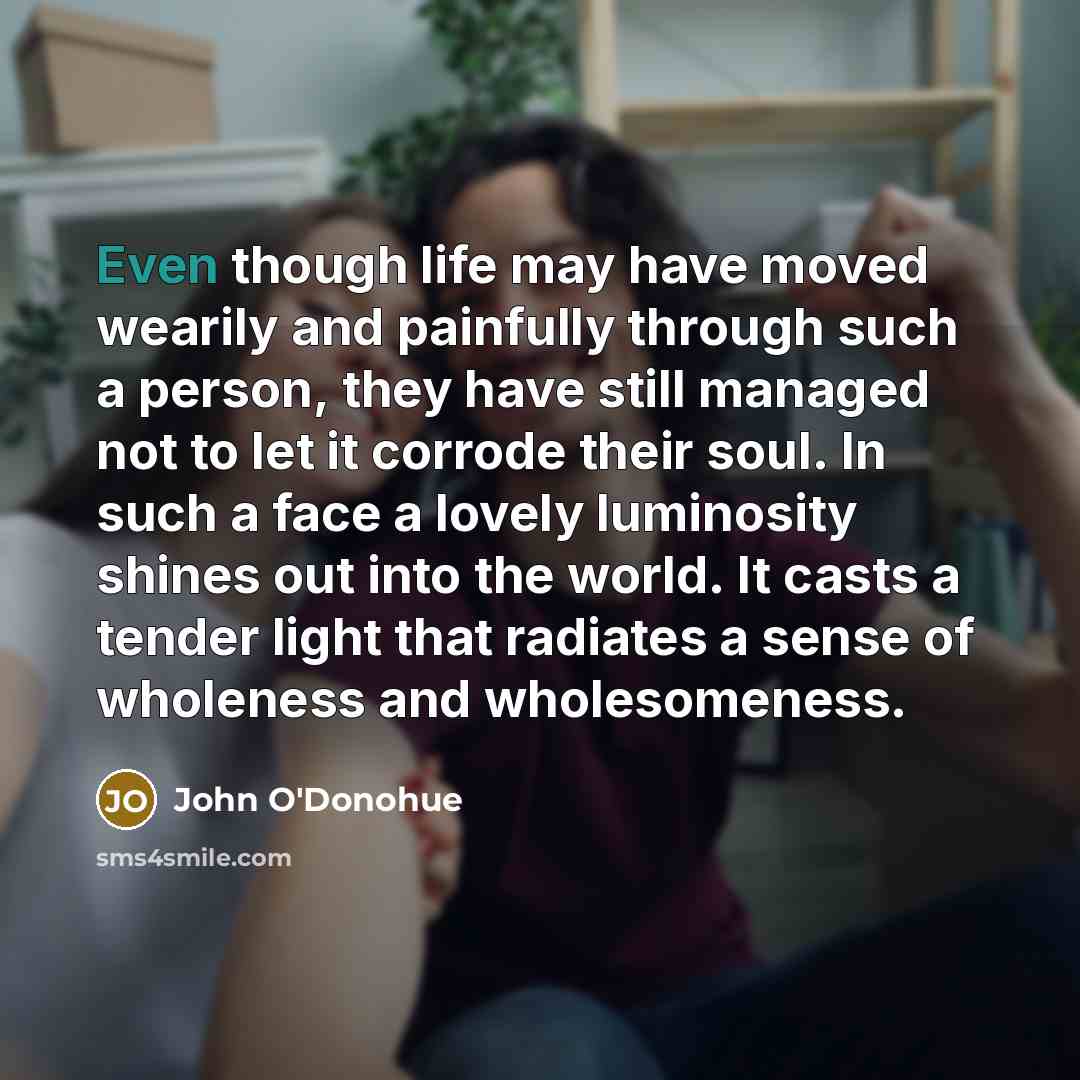 “Even though life may have moved wearily and painfully through…” quote by John O'Donohue