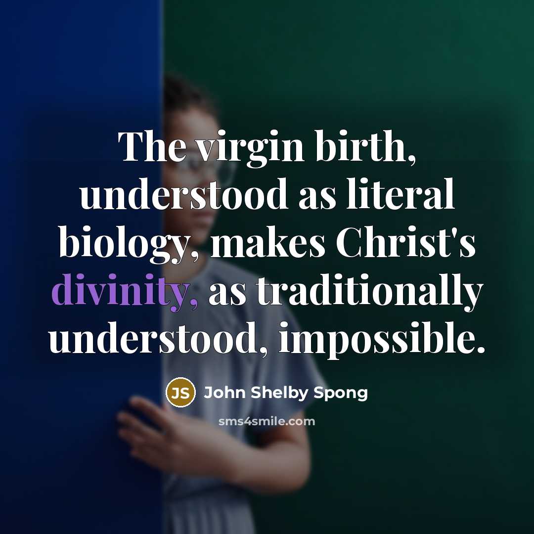 “The virgin birth, understood as literal biology, makes Christ's divinity,…” quote by John Shelby Spong