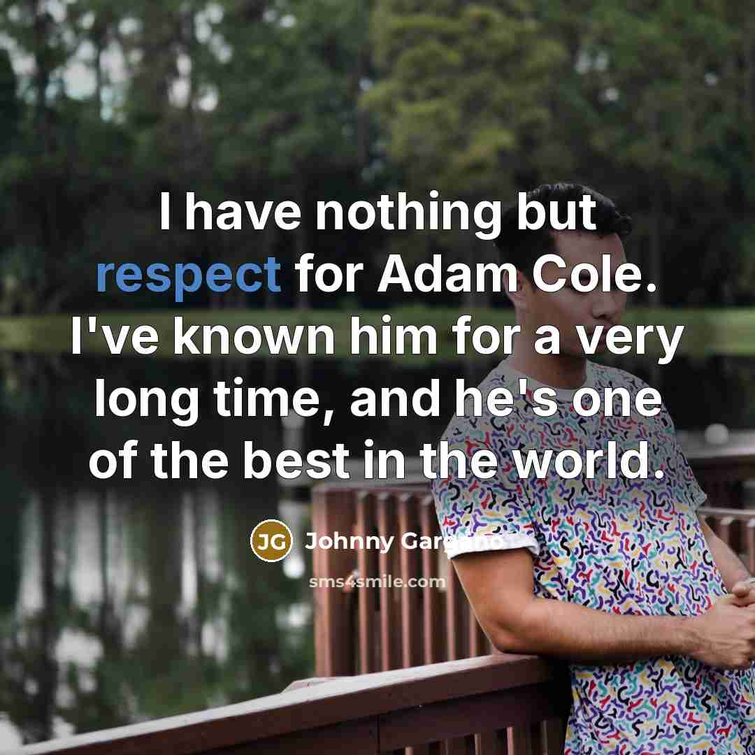 “I have nothing but respect for Adam Cole. I've known him for a very long time, and he's one of the best in the world.” quote by Johnny Gargano