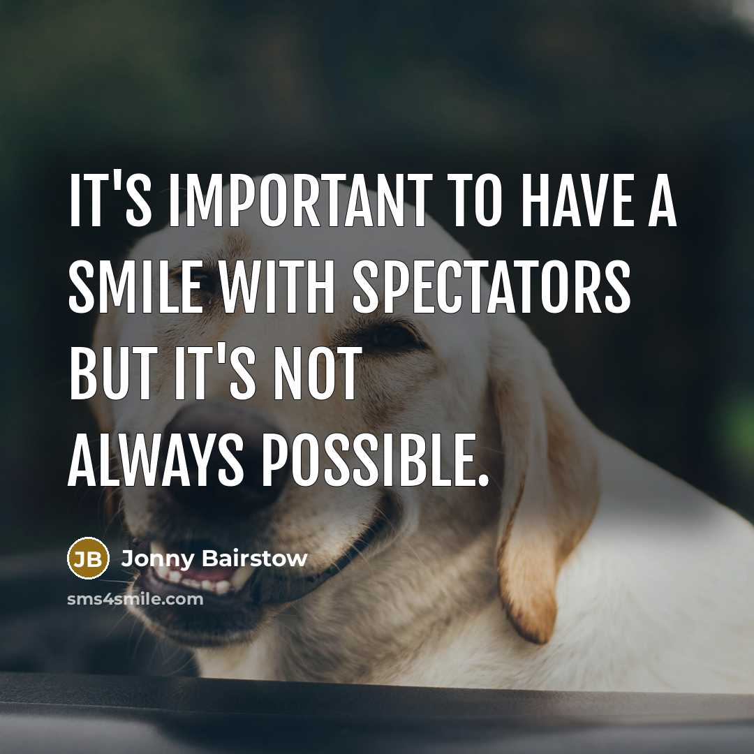 “It's important to have a smile with spectators but it's…” quote by Jonny Bairstow