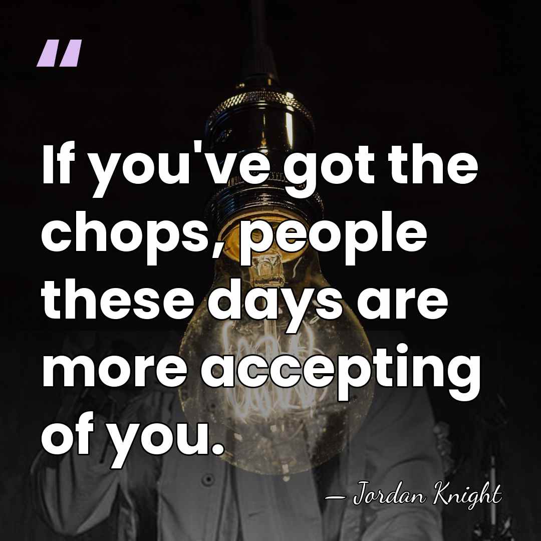 If you've got the chops, people these days are more accepting of&hellip; - Jordan Knight