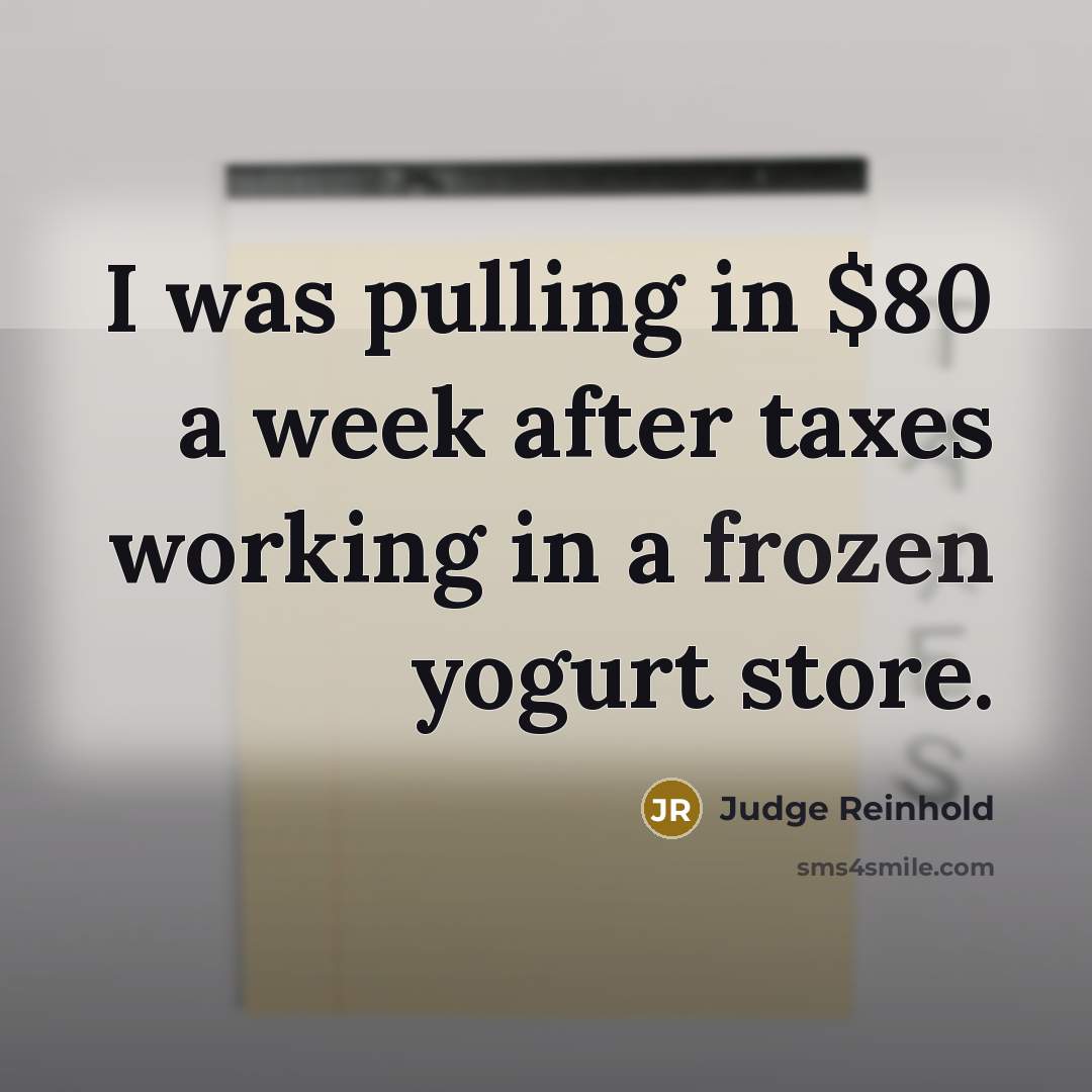“I was pulling in $80 a week after taxes working…” quote by Judge Reinhold