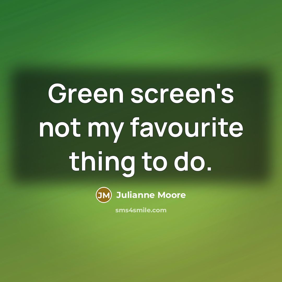 “Green screen's not my favourite thing to do.…” quote by Julianne Moore