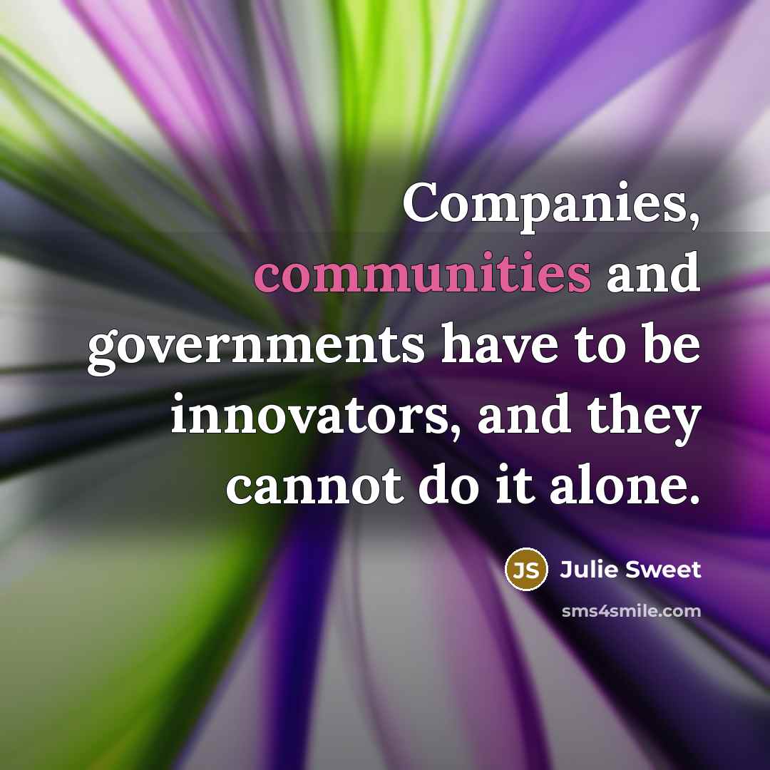 “Companies, communities and governments have to be innovators, and they…” quote by Julie Sweet