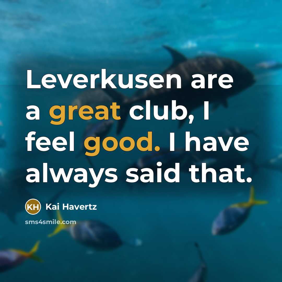 “Leverkusen are a great club, I feel good. I have…” quote by Kai Havertz