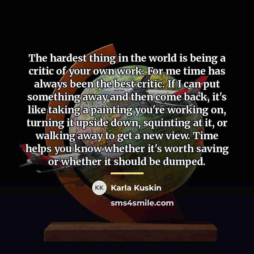 “The hardest thing in the world is being a critic…” quote by Karla Kuskin