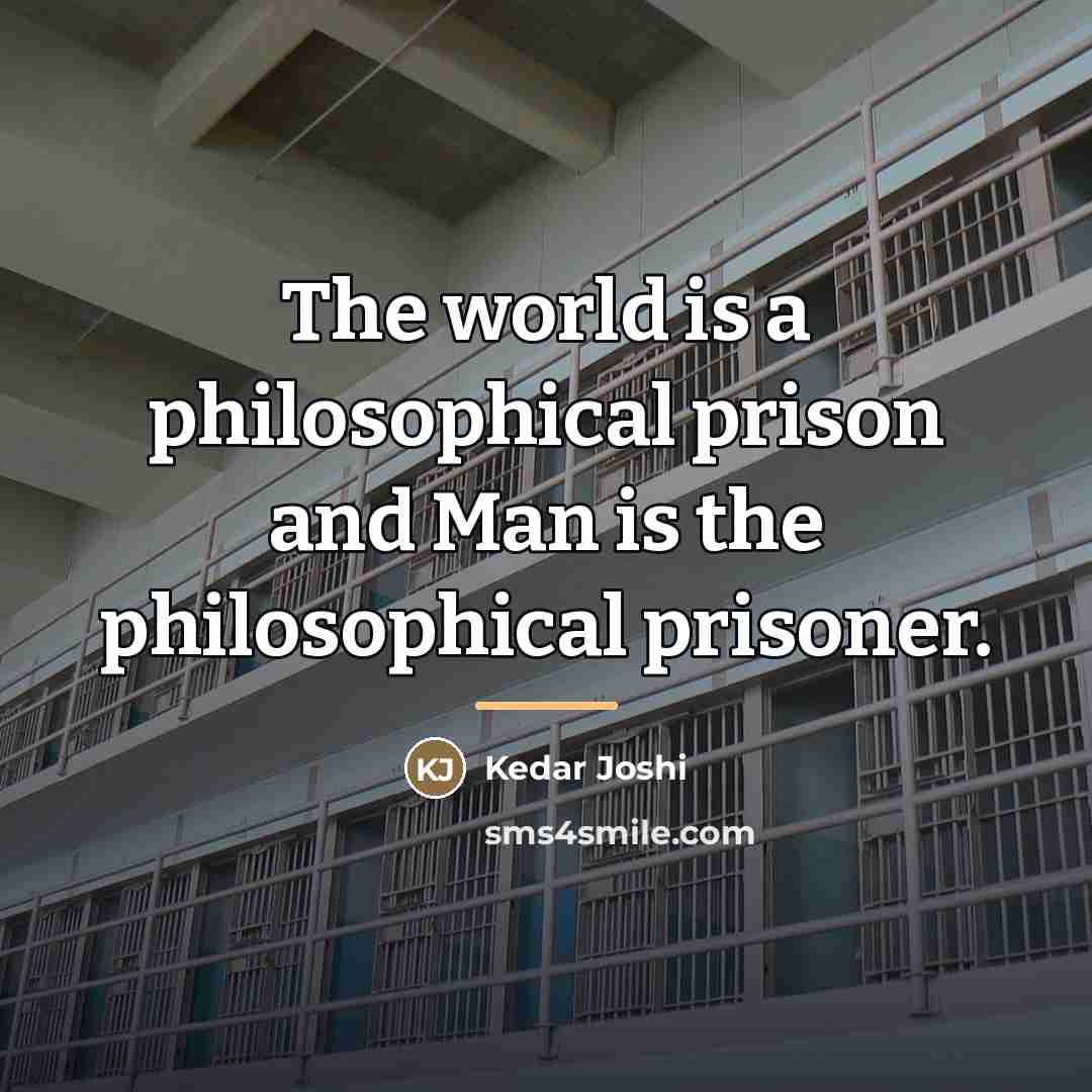 “The world is a philosophical prison and Man is the…” quote by Kedar Joshi