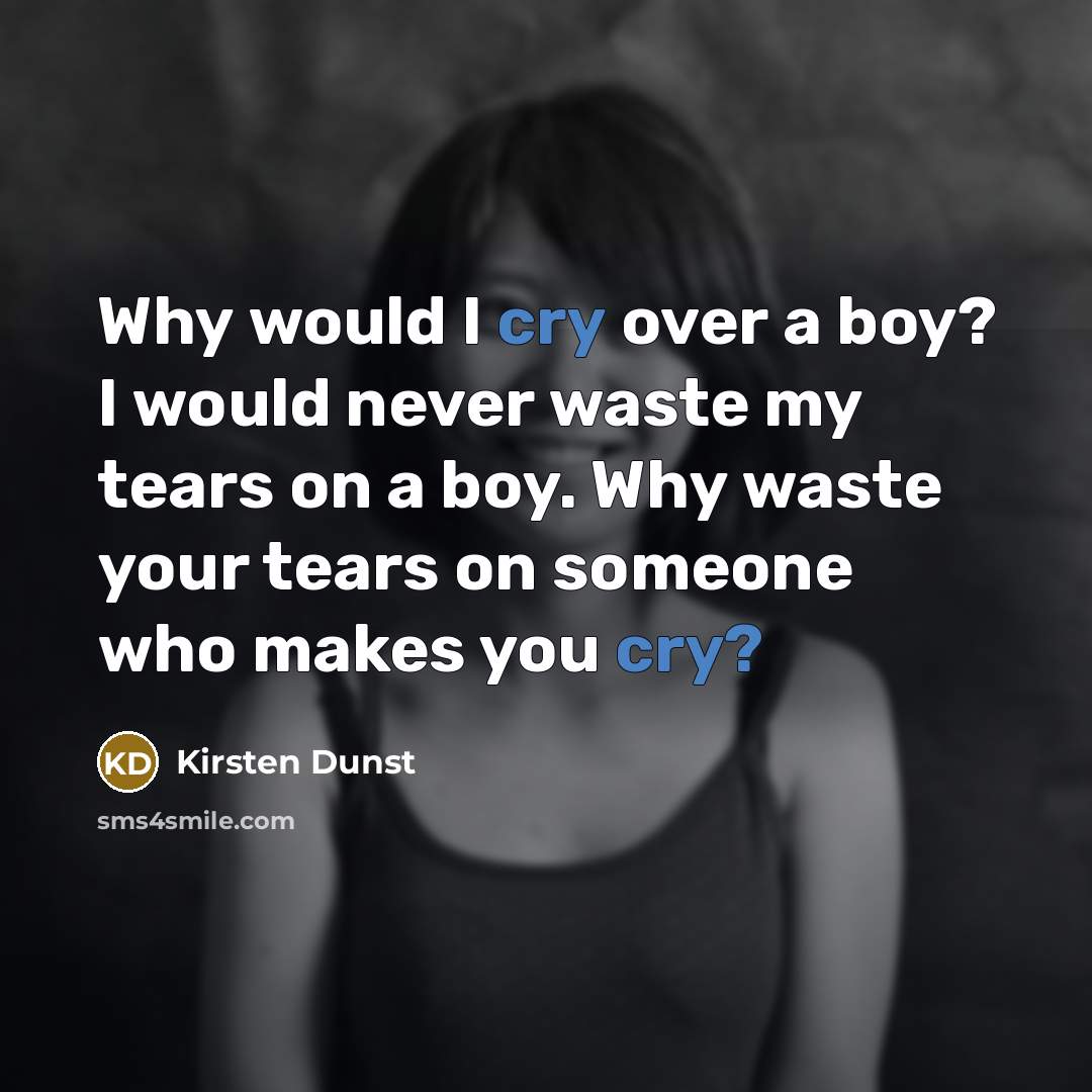 “Why would I cry over a boy? I would never…” quote by Kirsten Dunst