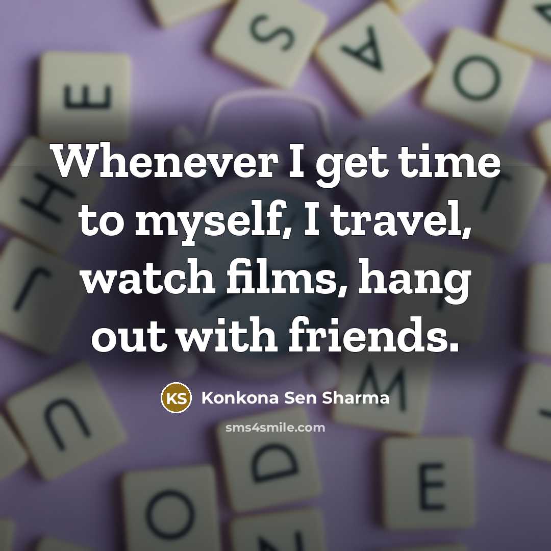 “Whenever I get time to myself, I travel, watch films,…” quote by Konkona Sen Sharma