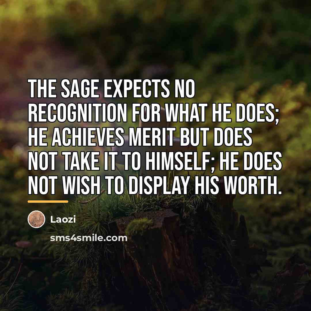 “The Sage expects no recognition for what he does; he…” quote by Laozi