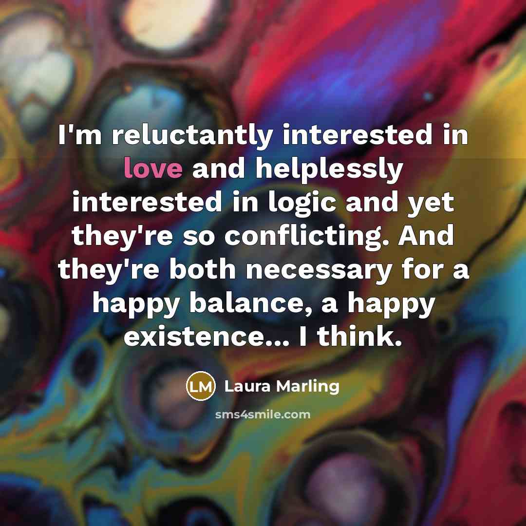 “I'm reluctantly interested in love and helplessly interested in logic…” quote by Laura Marling