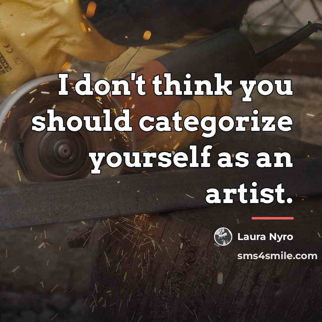 “I don't think you should categorize yourself as an artist.…” quote by Laura Nyro