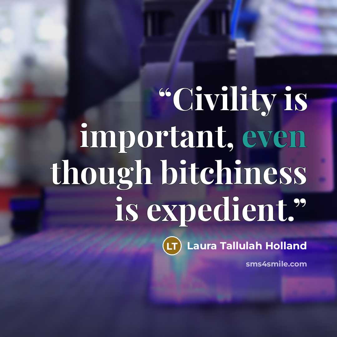 “Civility is important, even though bitchiness is expedient.” quote by Laura Tallulah Holland