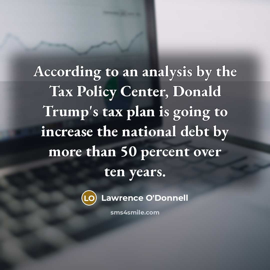 “According to an analysis by the Tax Policy Center, Donald…” quote by Lawrence O'Donnell