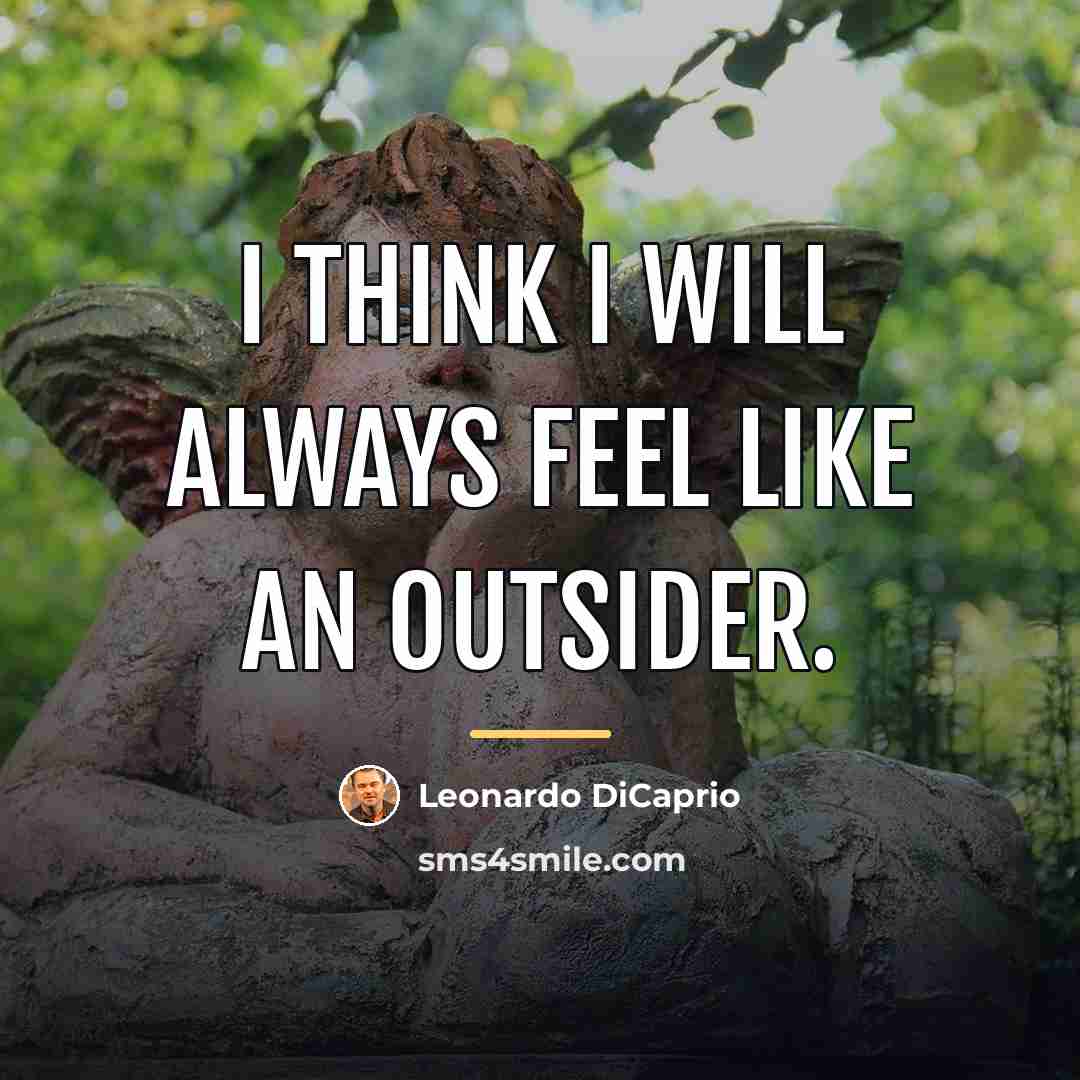 “I think I will always feel like an outsider.…” quote by Leonardo DiCaprio