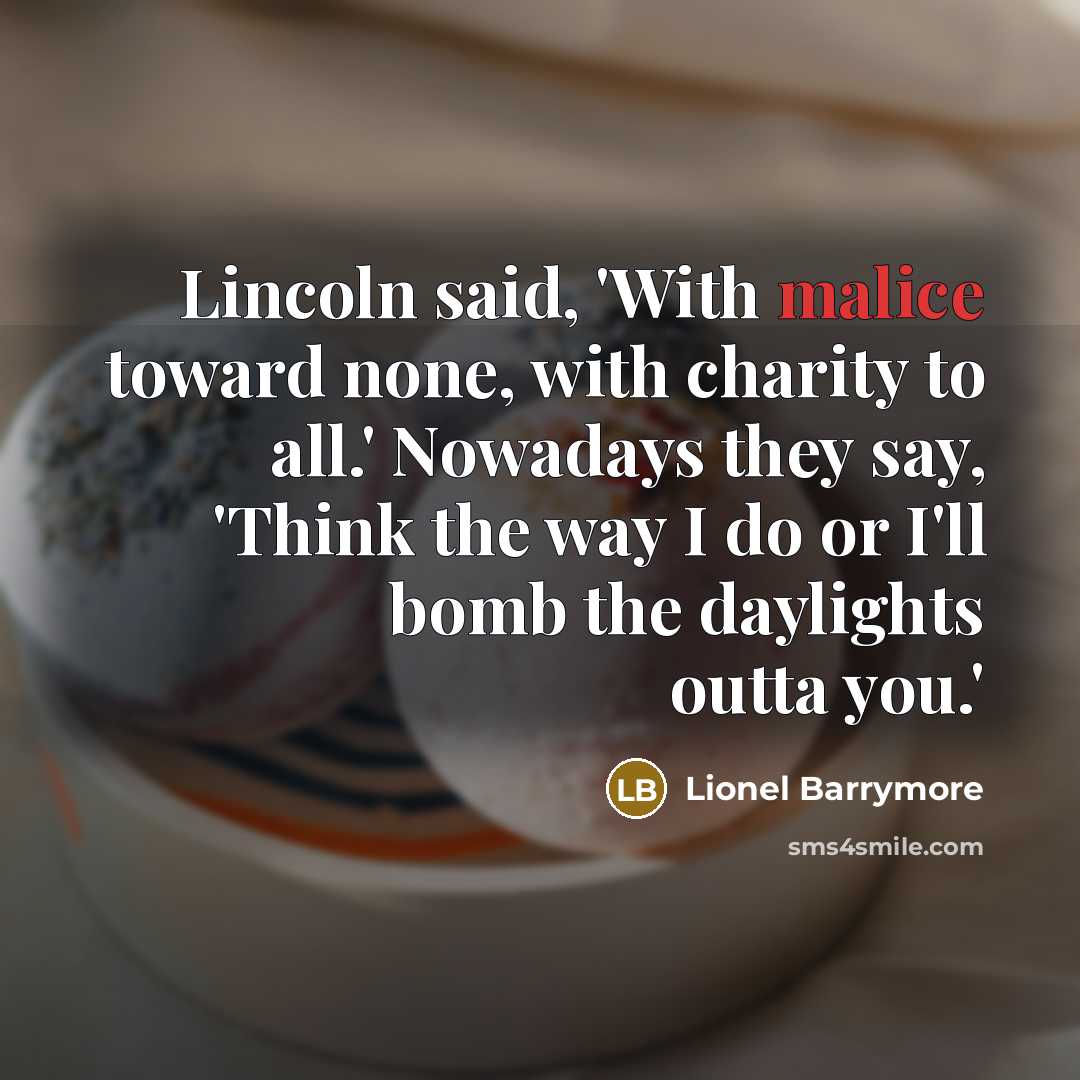 “Lincoln said, 'With malice toward none, with charity to all.'…” quote by Lionel Barrymore
