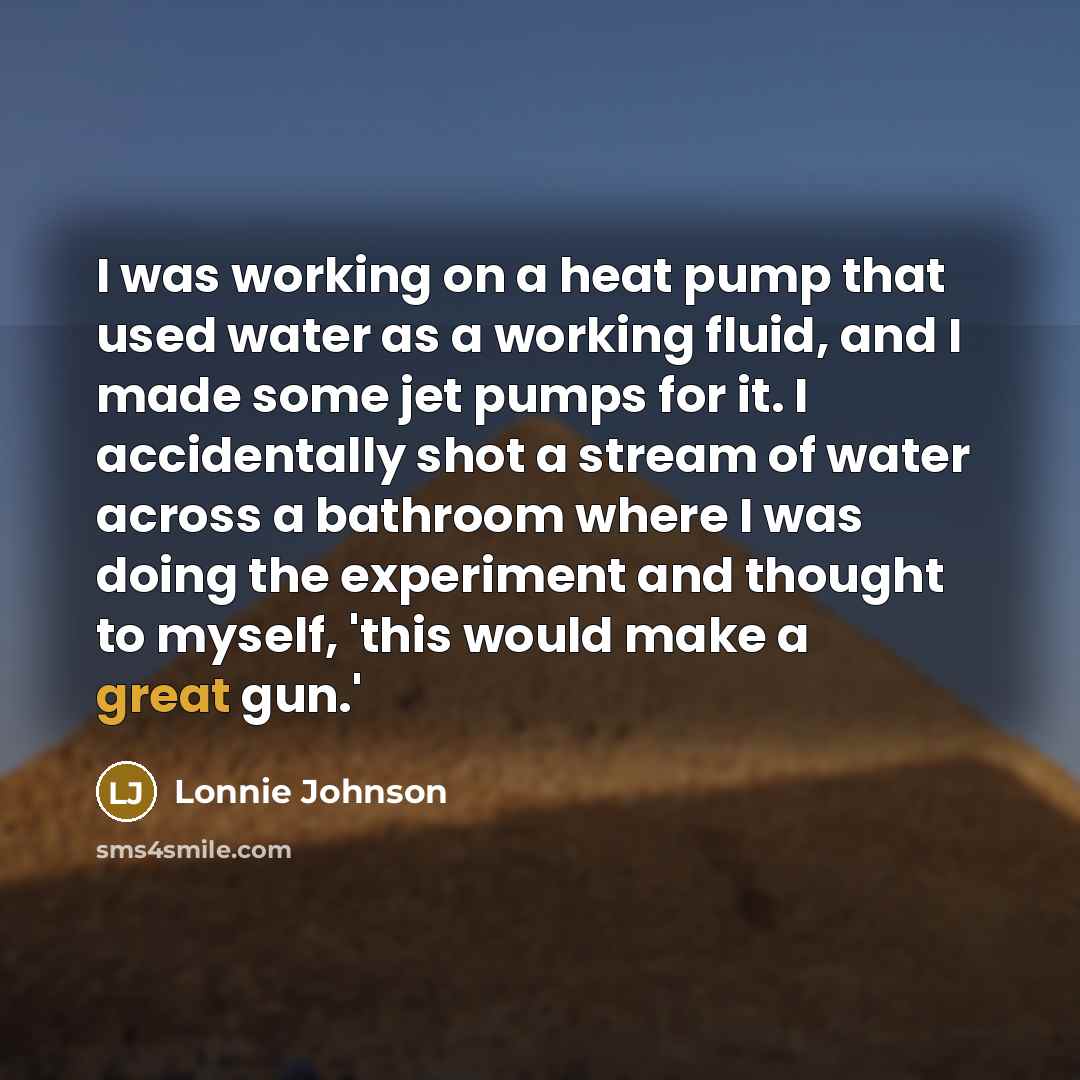 “I was working on a heat pump that used water…” quote by Lonnie Johnson
