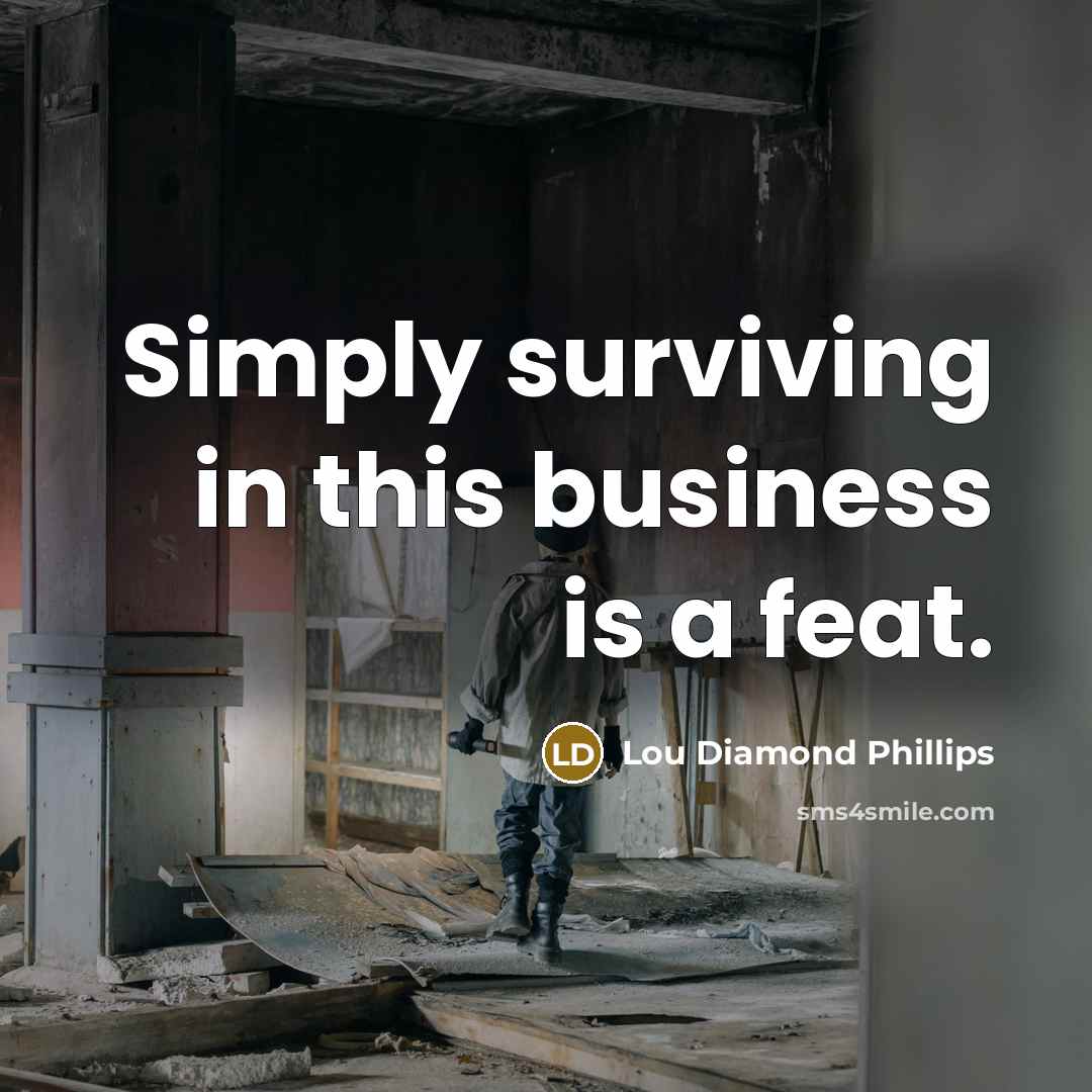 “Simply surviving in this business is a feat.…” quote by Lou Diamond Phillips