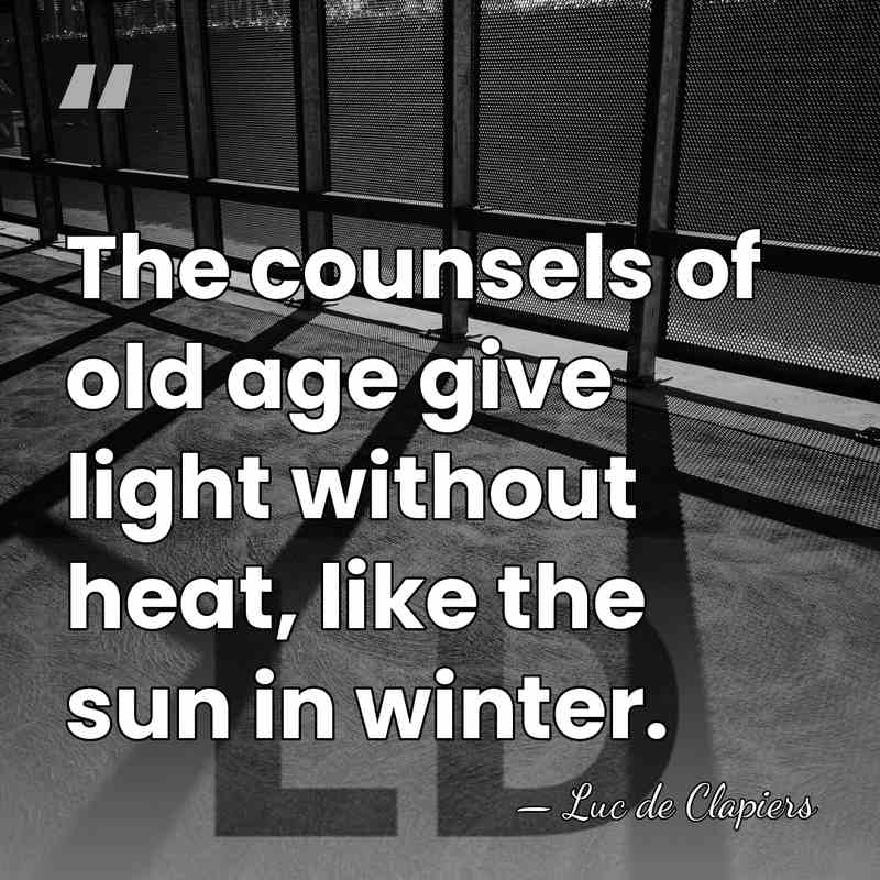 The counsels of old age give light without heat, like the sun&hellip; - Luc de Clapiers