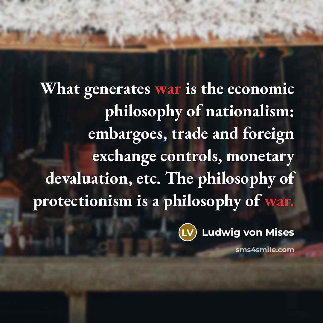 “What generates war is the economic philosophy of nationalism: embargoes,…” quote by Ludwig von Mises