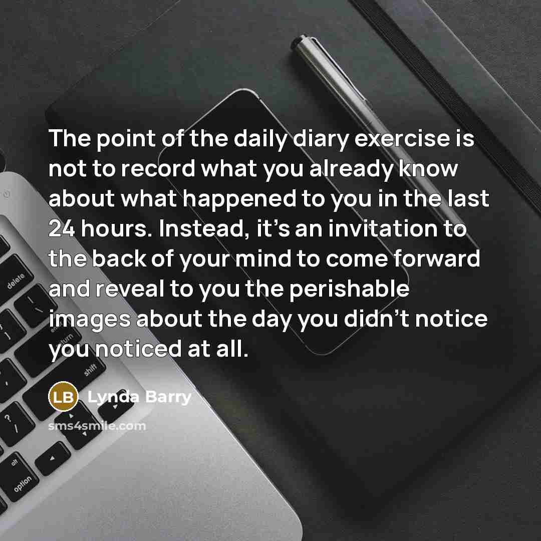 “The point of the daily diary exercise is not to…” quote by Lynda Barry