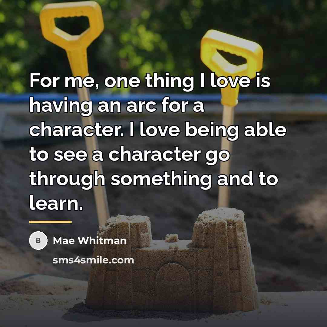 “For me, one thing I love is having an arc…” quote by Mae Whitman