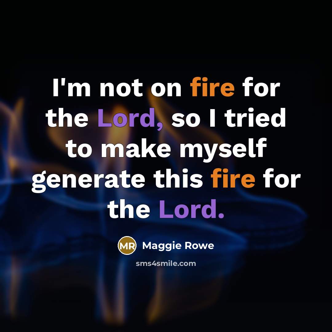 “I'm not on fire for the Lord, so I tried…” quote by Maggie Rowe