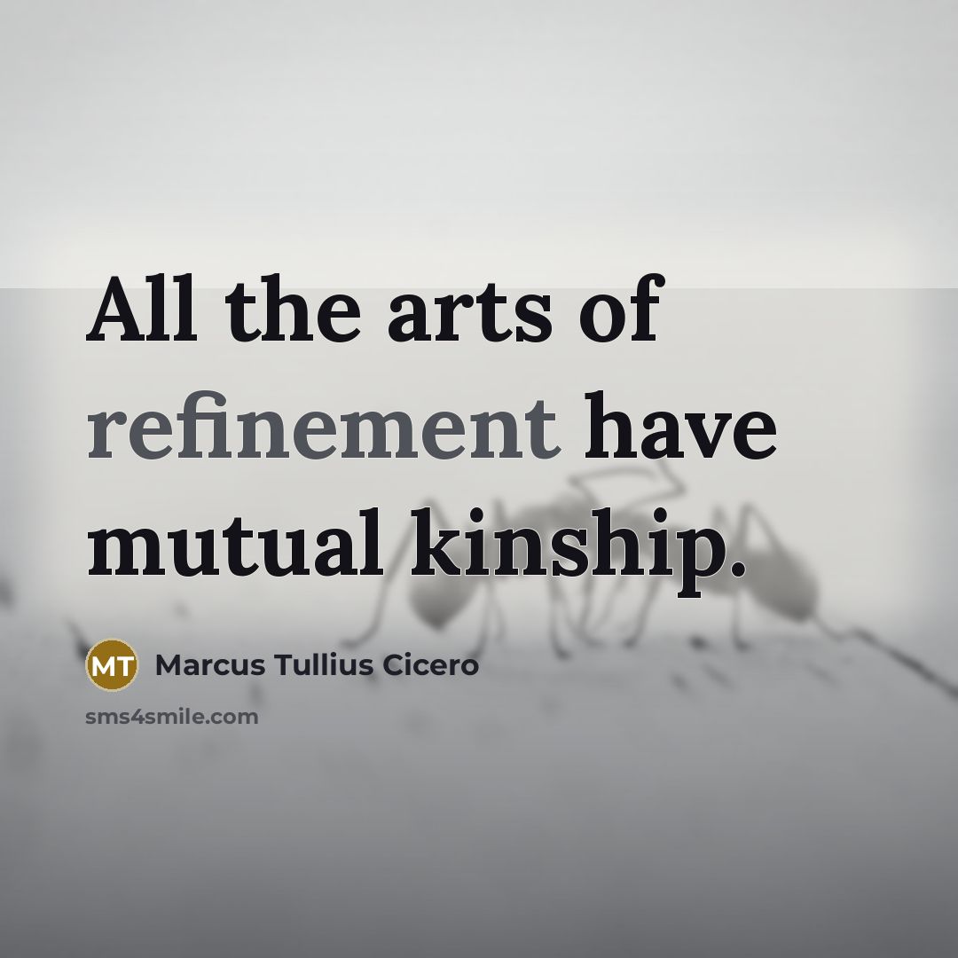 “All the arts of refinement have mutual kinship.…” quote by Marcus Tullius Cicero