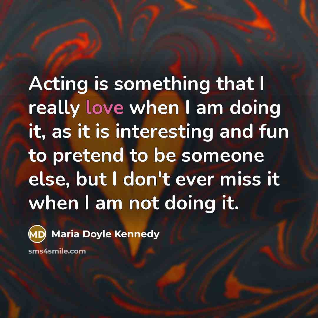 “Acting is something that I really love when I am…” quote by Maria Doyle Kennedy