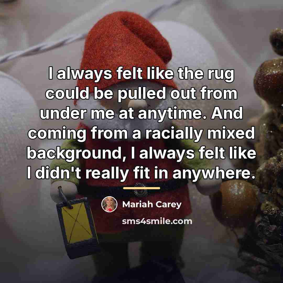 “I always felt like the rug could be pulled out…” quote by Mariah Carey