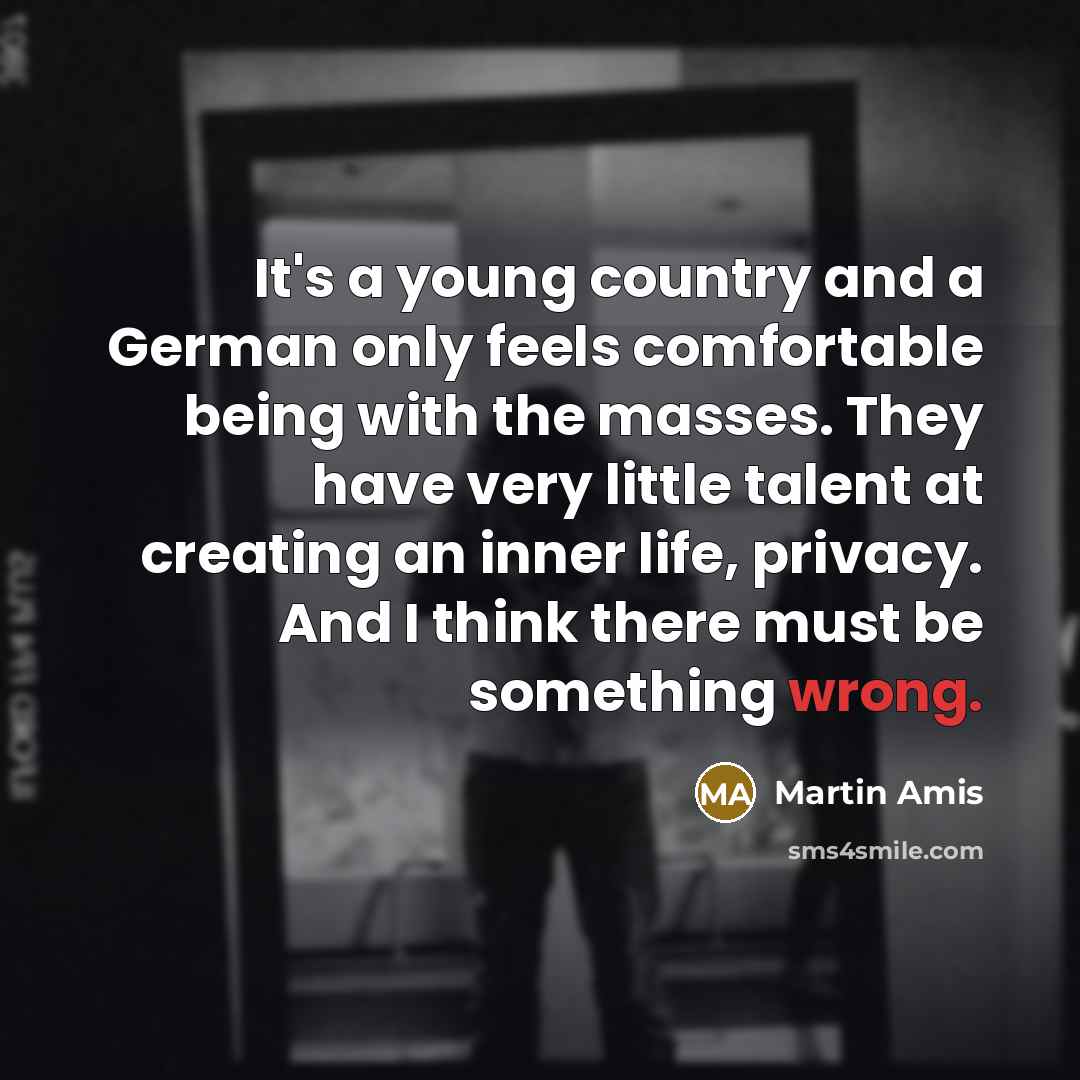 “It's a young country and a German only feels comfortable…” quote by Martin Amis
