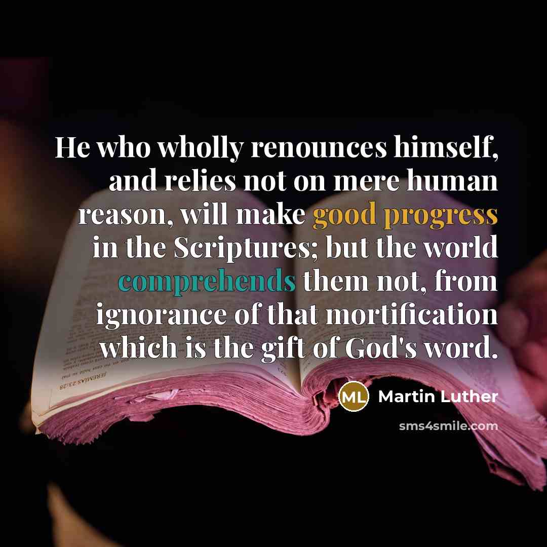 “He who wholly renounces himself, and relies not on mere…” quote by Martin Luther