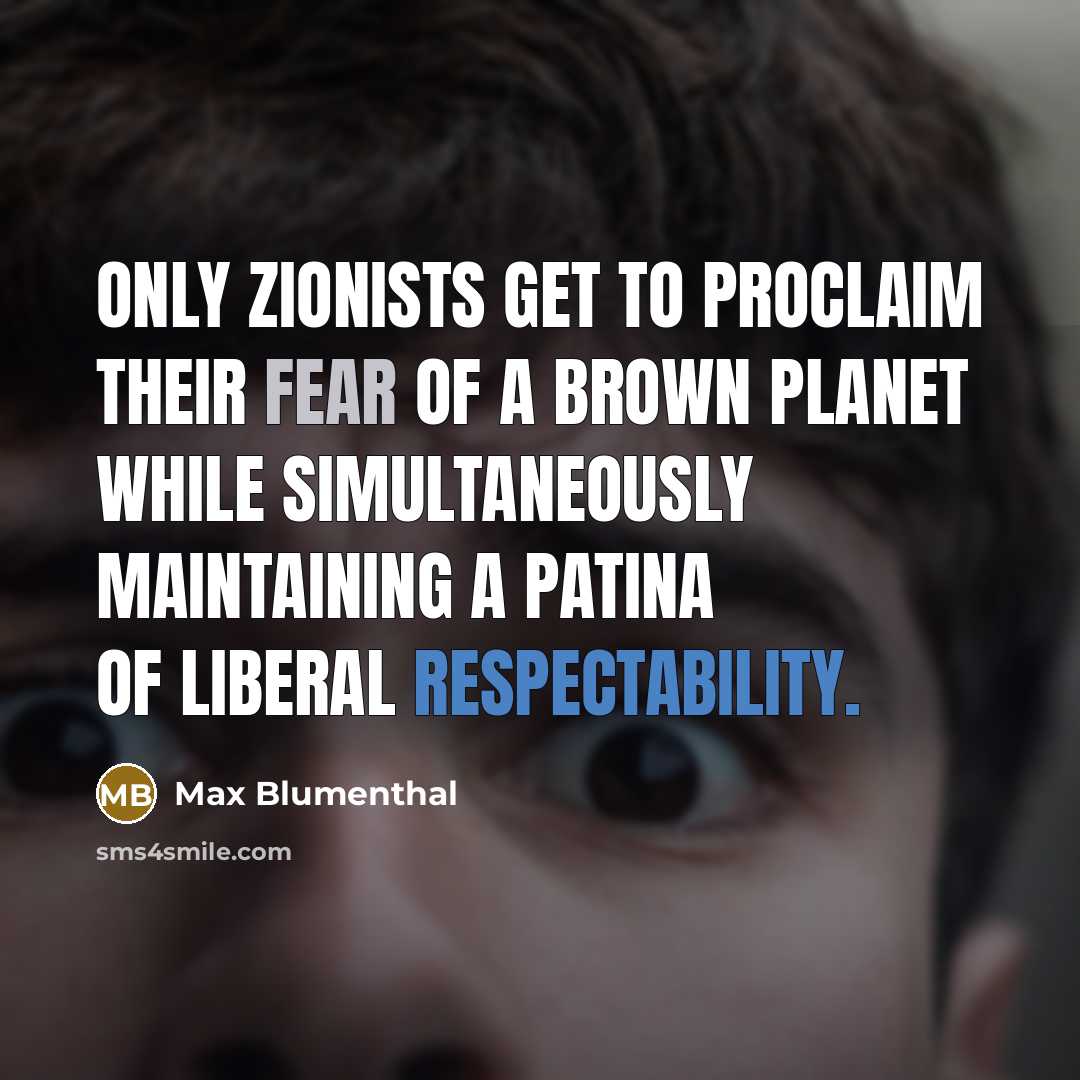 “Only Zionists get to proclaim their fear of a brown…” quote by Max Blumenthal