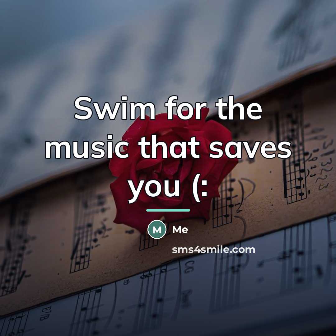 “Swim for the music that saves you (:…” quote by Me