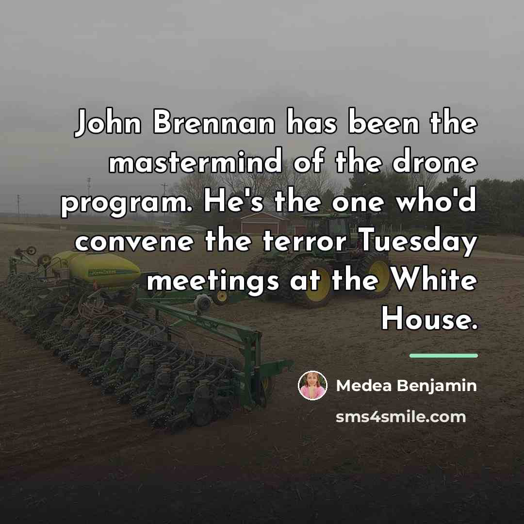 “John Brennan has been the mastermind of the drone program.…” quote by Medea Benjamin