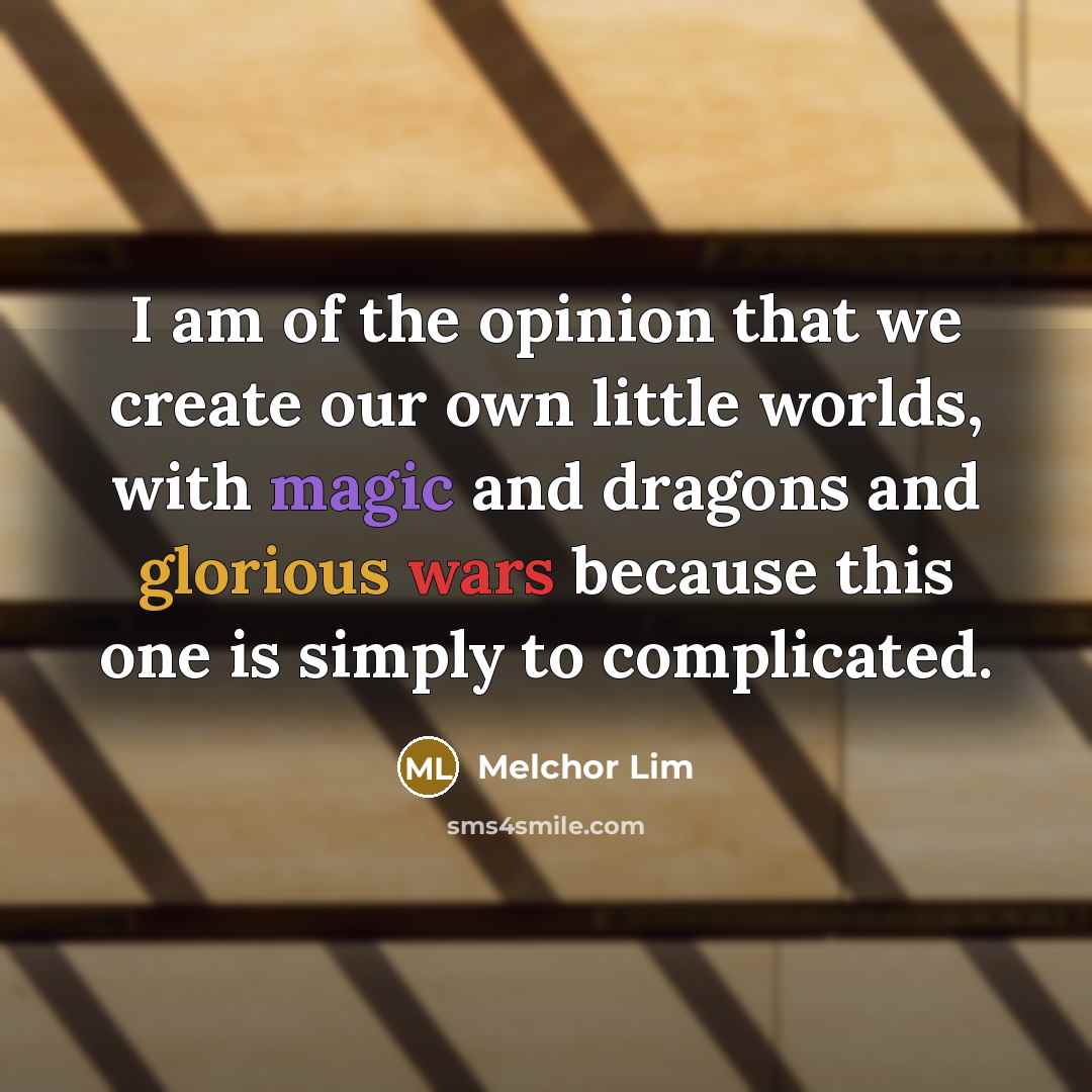 “I am of the opinion that we create our own…” quote by Melchor Lim