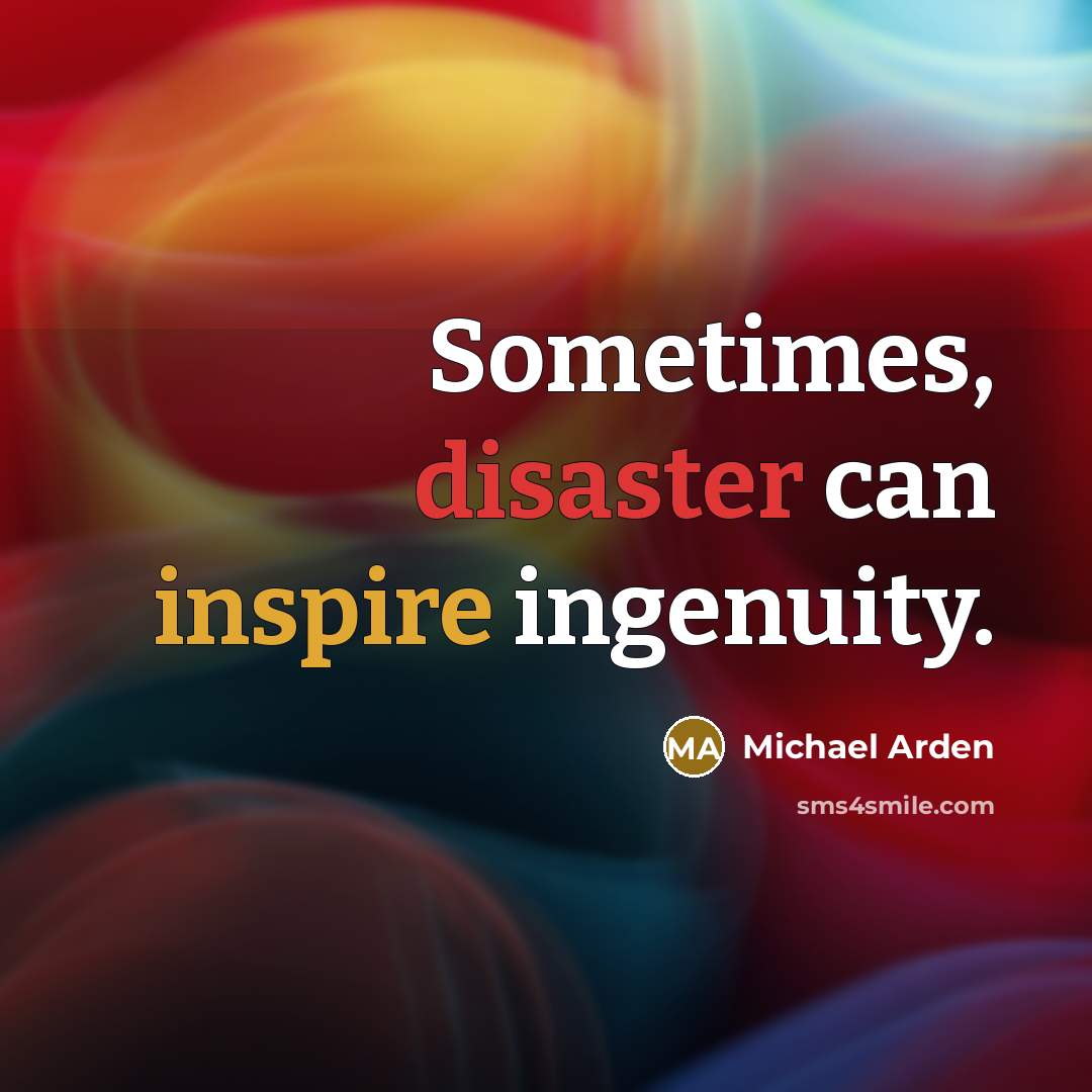 “Sometimes, disaster can inspire ingenuity.…” quote by Michael Arden