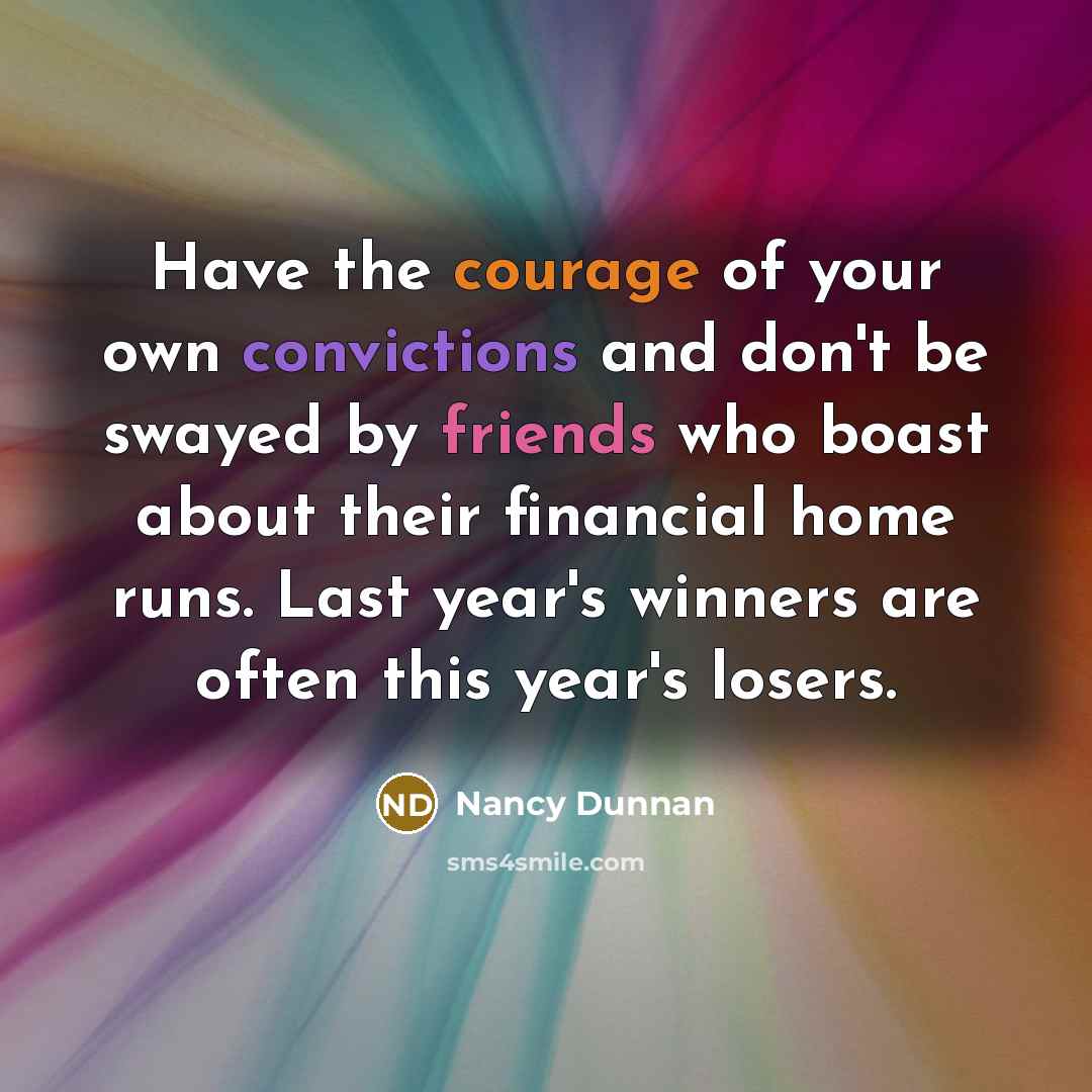 “Have the courage of your own convictions and don't be…” quote by Nancy Dunnan
