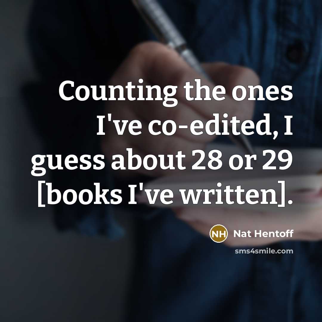 “Counting the ones I've co-edited, I guess about 28 or…” quote by Nat Hentoff