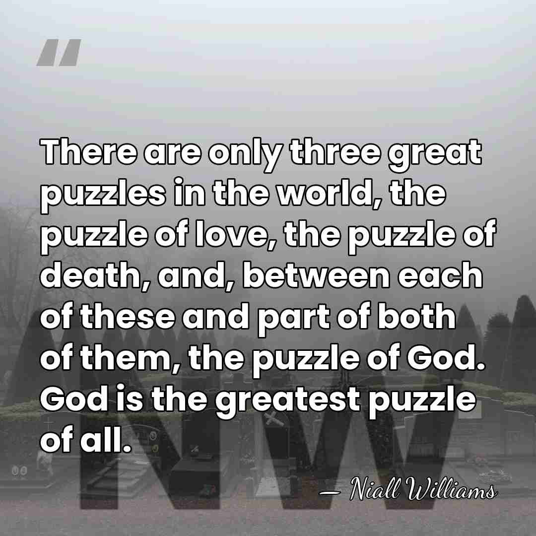 There are only three great puzzles in the world, the puzzle of&hellip; - Niall Williams