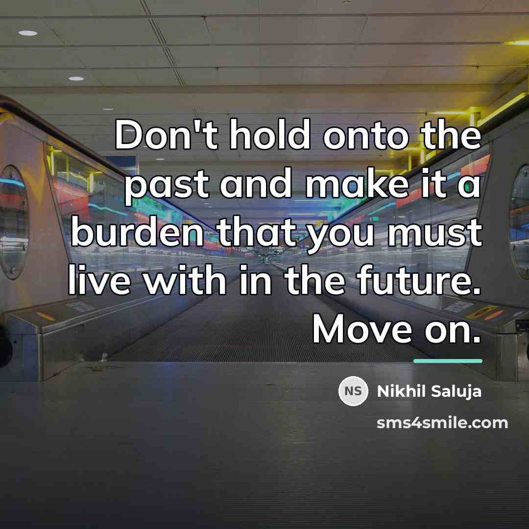“Don't hold onto the past and make it a burden…” quote by Nikhil Saluja